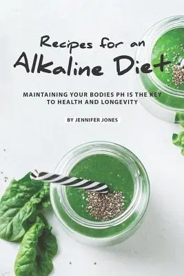 Recettes pour un régime alcalin : Le maintien du pH de votre corps est la clé de la santé et de la longévité - Recipes for an Alkaline Diet: Maintaining your Bodies pH is The Key to Health and Longevity