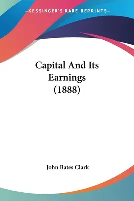 Le capital et ses revenus (1888) - Capital And Its Earnings (1888)