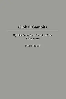 Global Gambits : L'acier et la quête américaine de manganèse - Global Gambits: Big Steel and the U.S. Quest for Manganese