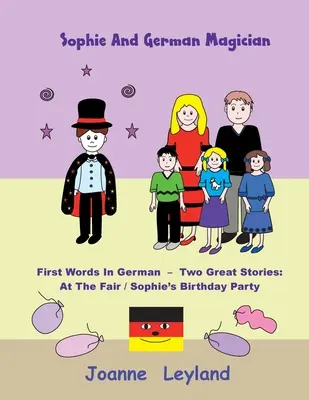 Sophie et le magicien allemand : Les premiers mots en allemand - Deux belles histoires : A la foire / La fête d'anniversaire de Sophie - Sophie And The German Magician: First Words In German - Two Great Stories: At The Fair / Sophie's Birthday Party
