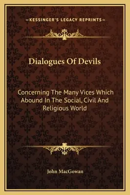 Dialogues des démons : concernant les nombreux vices qui abondent dans le monde social, civil et religieux - Dialogues Of Devils: Concerning The Many Vices Which Abound In The Social, Civil And Religious World