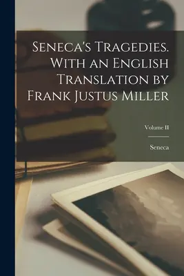 Les tragédies de Sénèque. Avec une traduction anglaise de Frank Justus Miller ; Volume II - Seneca's Tragedies. With an English Translation by Frank Justus Miller; Volume II