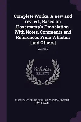 Œuvres complètes. Nouvelle édition révisée, basée sur la traduction de Havercamp. Avec des notes, des commentaires et des références de Whiston [et d'autres] ; Volume 2 - Complete Works. A new and rev. ed., Based on Havercamp's Translation. With Notes, Comments and References From Whiston [and Others]; Volume 2