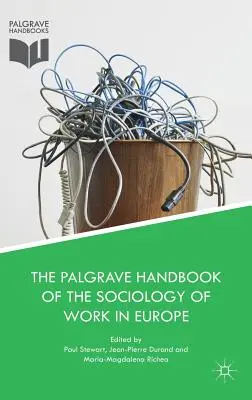 Le Palgrave Handbook of the Sociology of Work in Europe (Manuel Palgrave de sociologie du travail en Europe) - The Palgrave Handbook of the Sociology of Work in Europe