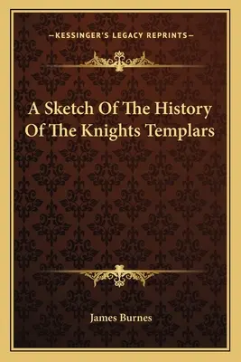 Une esquisse de l'histoire des Templiers - A Sketch Of The History Of The Knights Templars