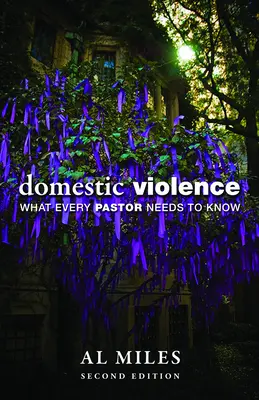 La violence domestique : Ce que chaque pasteur doit savoir : Deuxième édition - Domestic Violence: What Every Pastor Needs to Know: Second Edition