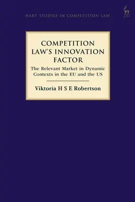 Le facteur d'innovation du droit de la concurrence : Le marché pertinent dans des contextes dynamiques dans l'UE et aux États-Unis - Competition Law's Innovation Factor: The Relevant Market in Dynamic Contexts in the Eu and the Us