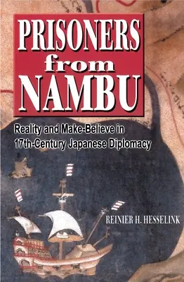 Prisonniers de Nambu : Réalité et illusion dans la diplomatie japonaise du XVIIe siècle - Prisoners from Nambu: Reality and Make-Believe in 17th-Century Japanese Diplomacy