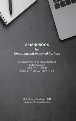 Un manuel pour les auteurs émergents et chevronnés : Une approche étape par étape pour devenir un auteur et un éditeur de livres indépendants à succès - A Handbook for Emerging and Seasoned Authors: An Insider's Step-by-Step Approach to Becoming a Successful Indie Book Author and Publisher