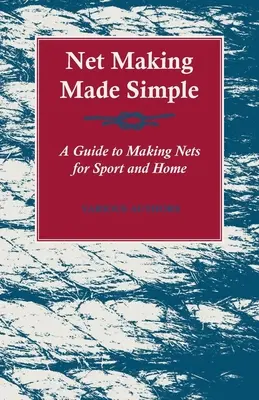 Net Making Made Simple - Un guide pour la fabrication de filets pour le sport et la maison - Net Making Made Simple - A Guide to Making Nets for Sport and Home