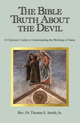 La vérité biblique sur le diable : Un guide chrétien pour comprendre les agissements de Satan - The Bible Truth About the Devil: A Christian's Guide to Understanding the Workings of Satan