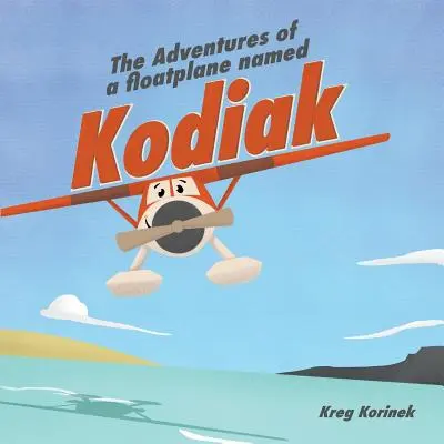 Les aventures d'un hydravion nommé Kodiak - The Adventures of a Floatplane Named Kodiak