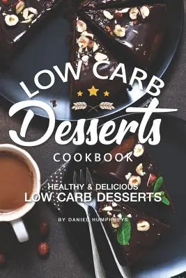 Low Carb Desserts Cookbook : Desserts sains et délicieux à faible teneur en glucides - Low Carb Desserts Cookbook: Healthy Delicious Low Carb Desserts