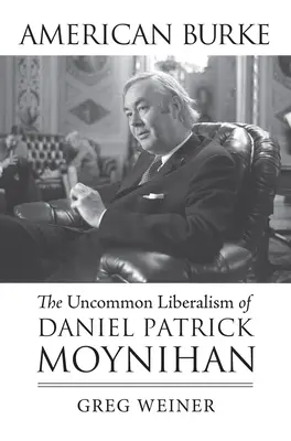 American Burke : Le libéralisme peu commun de Daniel Patrick Moynihan - American Burke: The Uncommon Liberalism of Daniel Patrick Moynihan