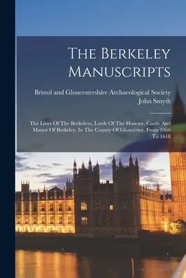 Les manuscrits de Berkeley : La vie des Berkeley, seigneurs de l'honneur, du château et du manoir de Berkeley, dans le comté de Gloucester, depuis 1066 - The Berkeley Manuscripts: The Lives Of The Berkeleys, Lords Of The Honour, Castle And Manor Of Berkeley, In The County Of Gloucester, From 1066