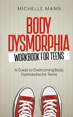 Livre de travail sur la dysmorphie corporelle pour les adolescents : Un voyage guidé vers l'acceptation de soi et l'autonomisation - Body Dysmorphia Workbook for Teens: A Guided Journey to Self-Acceptance and Empowerment