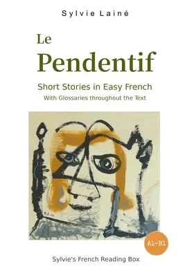 Le Pendentif, Histoires courtes en français facile : avec glossaires au fil du texte - Le Pendentif, Short Stories in Easy French: with Glossaries throughout the Text