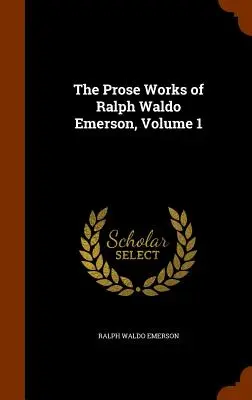 Les œuvres en prose de Ralph Waldo Emerson, Volume 1 - The Prose Works of Ralph Waldo Emerson, Volume 1