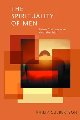 La spiritualité des hommes : Seize chrétiens parlent de leur foi - The Spirituality of Men: Sixteen Christians Write about Their Faith