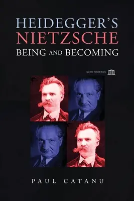 Le Nietzsche de Heidegger : L'être et le devenir - Heidegger's Nietzsche: Being and Becoming