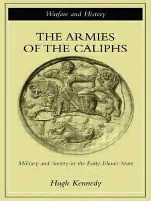 Les armées des califes : L'armée et la société au début de l'État islamique - The Armies of the Caliphs: Military and Society in the Early Islamic State