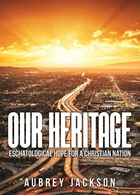 Notre héritage : L'espoir eschatologique pour une nation chrétienne - Our Heritage: Eschatological Hope for a Christian Nation