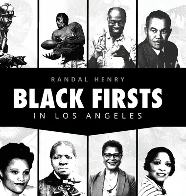 Black Firsts in Los Angeles : Encyclopédie des réalisations extraordinaires des Noirs de Los Angeles - Black Firsts in Los Angeles: Encyclopedia of Extraordinary Achievements by Black Angelenos