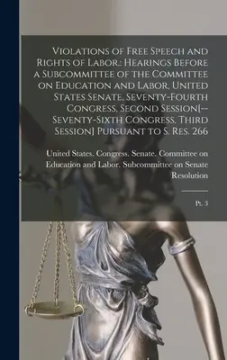 Violations de la liberté d'expression et des droits du travail.. : Hearings Before a Subcommittee of the Committee on Education and Labor, United States Senate, Seventy- - Violations of Free Speech and Rights of Labor.: Hearings Before a Subcommittee of the Committee on Education and Labor, United States Senate, Seventy-