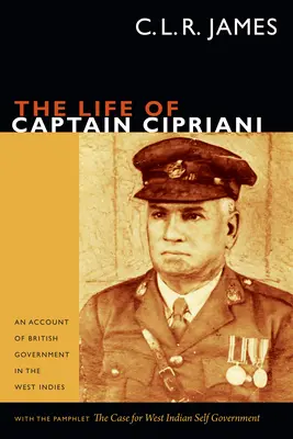 La vie du capitaine Cipriani : un compte rendu du gouvernement britannique dans les Antilles, avec le pamphlet The Case for West-Indian Self Government (Le cas de l'autonomie de l'Inde occidentale) - The Life of Captain Cipriani: An Account of British Government in the West Indies, with the pamphlet The Case for West-Indian Self Government