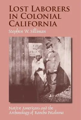 Travailleurs perdus en Californie coloniale : Les Amérindiens et l'archéologie de Rancho Petaluma - Lost Laborers in Colonial California: Native Americans and the Archaeology of Rancho Petaluma