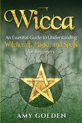 Wicca : Un guide essentiel pour comprendre la sorcellerie, la magie et les sorts pour les débutants - Wicca: An Essential Guide to Understanding Witchcraft, Magic, and Spells for Beginners