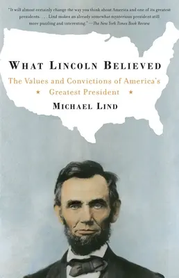 Ce que croyait Lincoln : Les valeurs et les convictions du plus grand président des États-Unis - What Lincoln Believed: The Values and Convictions of America's Greatest President