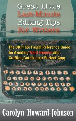 Petits conseils d'édition de dernière minute pour les écrivains : Le guide de référence ultime et économique pour éviter les pièges à mots et rédiger des textes parfaits. - Great Little Last-Minute Editing Tips for Writers: The Ultimate Frugal Reference Guide for Avoiding Word Trippers and Crafting Gatekeeper-Perfect Copy