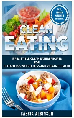 L'alimentation propre : Recettes irrésistibles pour une perte de poids sans effort et une santé éclatante - Clean Eating: Irresistible Clean Eating Recipes for Effortless Weight Loss and Vibrant Health