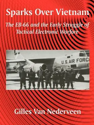 Sparks Over Vietnam : L'EB-66 et les débuts de la guerre électronique tactique - Sparks Over Vietnam: The EB-66 and the Early Struggle of Tactical Electronic Warfare
