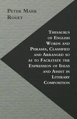 Thesaurus des mots et expressions anglais, classés et arrangés de manière à faciliter l'expression des idées et à aider à la composition littéraire - Thesaurus of English Words and Phrases, Classified and Arranged so as to Facilitate the Expression of Ideas and Assist in Literary Composition