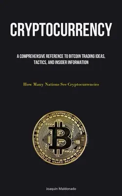 Cryptocurrency : Une référence complète sur les idées, les tactiques et les informations d'initiés sur le commerce du bitcoin (Combien de nations voient les crypto-monnaies ?) - Cryptocurrency: A Comprehensive Reference To Bitcoin Trading Ideas, Tactics, And Insider Information (How Many Nations See Cryptocurre