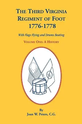 Le troisième régiment d'infanterie de Virginie, 1776-1778, une histoire, volume 1, avec drapeaux flottants et tambours battants - The Third Virginia Regiment of the Foot, 1776-1778, a History, Volume One. with Flags Flying and Drums Beating