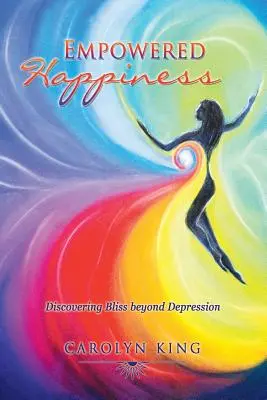 Le bonheur autonome : Découvrir la félicité au-delà de la dépression - Empowered Happiness: Discovering Bliss beyond Depression