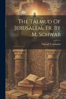 Le Talmud de Jérusalem, Tr. par M. Schwab - The Talmud Of Jerusalem, Tr. By M. Schwab