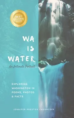 WA IS WATER An Intimate Portrait : Exploration de l'État de Washington en poèmes, en photos et en faits - WA IS WATER An Intimate Portrait: Exploring Washington in Poems, Photos and Facts