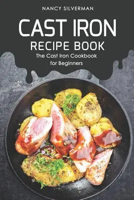 Livre de recettes en fonte : Le livre de recettes en fonte pour les débutants - Cast Iron Recipe Book: The Cast Iron Cookbook for Beginners
