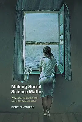 L'importance des sciences sociales : Pourquoi les enquêtes sociales échouent et comment elles peuvent à nouveau réussir - Making Social Science Matter: Why Social Inquiry Fails and How It Can Succeed Again