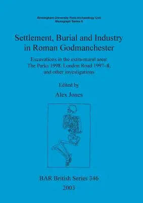 Établissement, enterrement et industrie dans le Godmanchester romain : Fouilles dans la zone extra-muros : The Parks 1998, London Road 1997-8, et autres investigations - Settlement Burial and Industry in Roman Godmanchester: Excavations in the extra-mural area: The Parks 1998, London Road 1997-8, and other investigatio