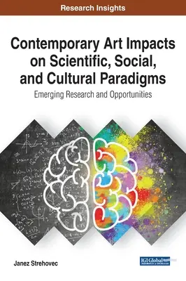 Impacts de l'art contemporain sur les paradigmes scientifiques, sociaux et culturels : Recherche émergente et opportunités - Contemporary Art Impacts on Scientific, Social, and Cultural Paradigms: Emerging Research and Opportunities
