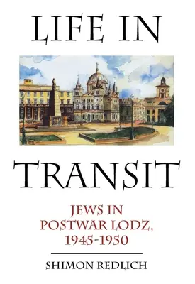 La vie en transit : Les Juifs dans le Lodz d'après-guerre, 1945-1950 - Life in Transit: Jews in Postwar Lodz, 1945-1950