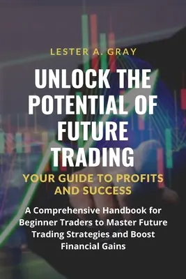 Débloquer le potentiel de la négociation des contrats à terme : Un manuel complet pour les traders débutants afin de maîtriser les stratégies de négociation des contrats à terme et d'augmenter les gains financiers. - Unlock the Potential of Future Trading: A Comprehensive Handbook for Beginner Traders to Master Future Trading Strategies and Boost Financial Gains