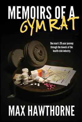 Mémoires d'un rat de gymnase : Le voyage d'un homme pendant 20 ans dans les entrailles de l'industrie des clubs de sport. - Memoirs Of A Gym Rat: One man's 20-year journey through the bowels of the health club industry.