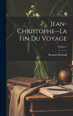 Jean-Christophe--La fin du voyage ; Volume 1 - Jean-Christophe--La fin du voyage; Volume 1