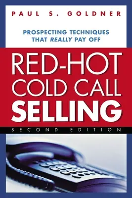 La vente par appel à froid : Les techniques de prospection qui rapportent vraiment - Red-Hot Cold Call Selling: Prospecting Techniques That Really Pay Off